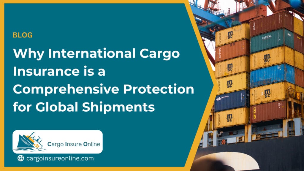 Why International Cargo Insurance is a Comprehensive Protection for Global Shipments