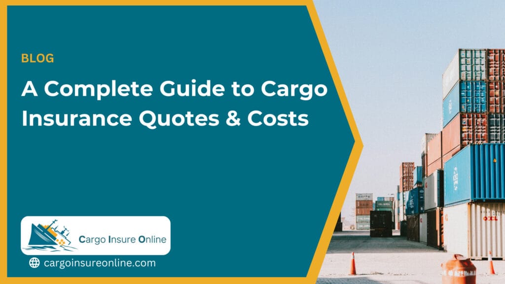 A Complete Guide to Cargo Insurance Quotes and Costs