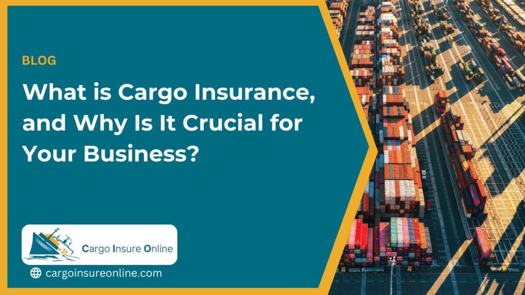 What is Cargo Insurance, and Why Is It Crucial for Your Business?