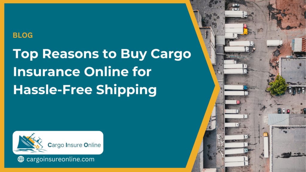 Top Reasons to Buy Cargo Insurance Online for Hassle-Free Shipping