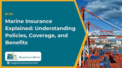 Marine Insurance Explained: Understanding Policies, Coverage, and Benefits